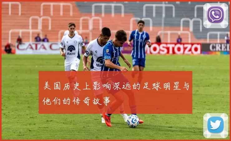 美国历史上影响深远的足球明星与他们的传奇故事