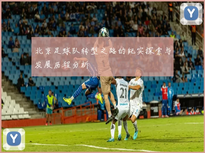 北京足球队转型之路的纪实探索与发展历程分析